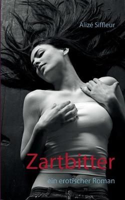 Zartbitter:Ein erotischer Roman By Siffleur, Alizé 9783752858044