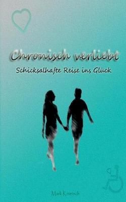 Chronisch verliebt:Schicksalhafte Reise ins Glück By Knietsch, Mark