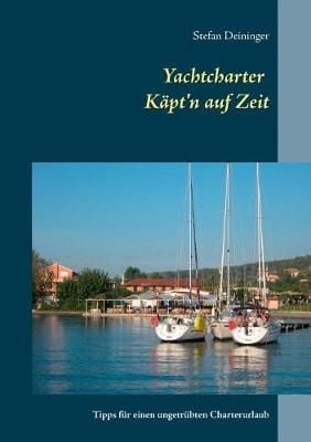 Yachtcharter - Kapt'n auf Zeit By Stefan Deininger 9783752877618