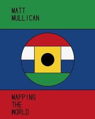 Matt Mullican - Mapping the World By Bernd Schwarze, Matt Mullican
