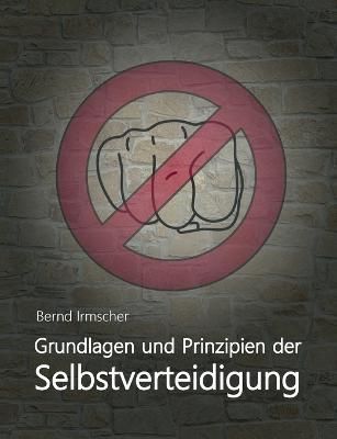 Grundlagen und Prinzipien der Selbstverteidigung By Irmscher