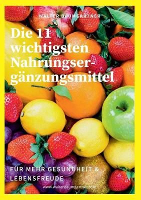 Die 11 wichtigsten Nahrungserganzungsmittel By Walter Baumgartner