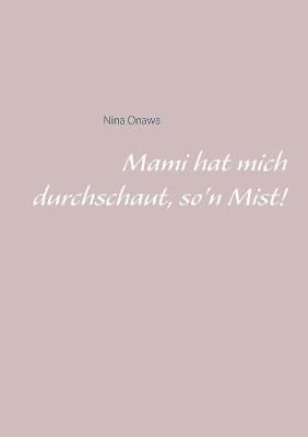 Mami hat mich durchschaut, so'n Mist! By Nina Onawa 9783753459004