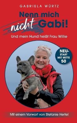Nenn mich nicht Gabi! Und mein Hund heißt Frau Willie! By Würtz