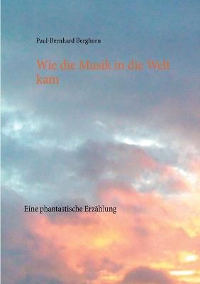 Wie die Musik in die Welt kam By Berghorn 9783753499376 (Paperback)