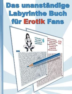 UNANST?NDIGE Labyrinthe Buch f?r EROTIK Fans By Lana 9783754310403