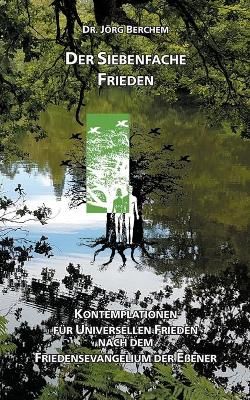 Der Siebenfache Frieden:Kontemplationen für Universellen Frieden nach dem Friedensevangelium der Eßener