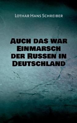 Auch das war Einmarsch der Russen in Deutschland By Schreiber