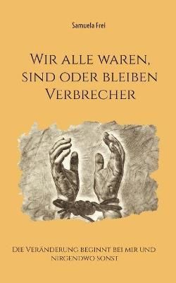 Wir alle waren, sind oder bleiben Verbrecher By Frei 9783754329115