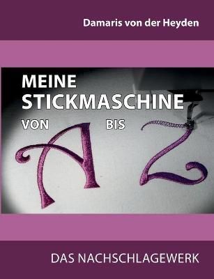 Meine Stickmaschine von A bis Z:Das Nachschlagewerk 9783754340486