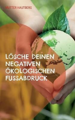 Lösche Deinen negativen ökologischen Fußabdruck:So schützt Du die Umwelt als Fleischesser, Vielflieger und Plastikstrohalmliebhaber