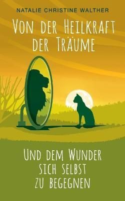 Von der Heilkraft der Träume:Und dem Wunder, sich selbst zu begegnen