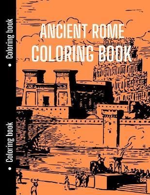 Ancient Rome Coloring Book : Good for History Students to Relax with Ancient Rome, History Coloring Book