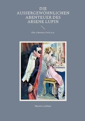 Die aussergewoehnlichen Abenteuer des Arsene Lupin By Maurice LeBlanc