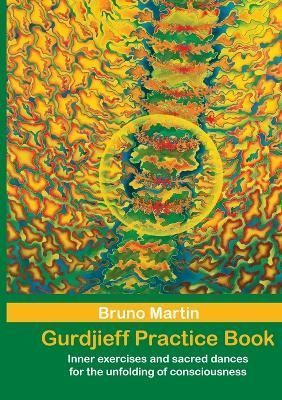 Gurdjieff Practice Book:Inner exercises and sacred dances for the unfolding of consciousness