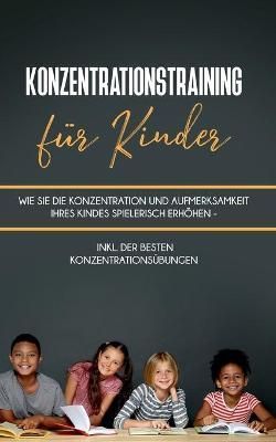 Konzentrationstraining für Kinder:Wie Sie die Konzentration und Aufmerksamkeit Ihres Kindes spielerisch erhöhen - inkl. der besten ...