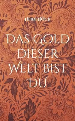 Das Gold dieser Welt bist DU By Heidi Hoeck 9783755777731 (Paperback)