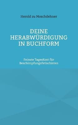 Deine Herabwurdigung in Buchform By Herold Zu Moschdehner (Paperback)