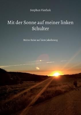 Mit der Sonne auf meiner linken Schulter:Meine Reise auf dem Jakobsweg