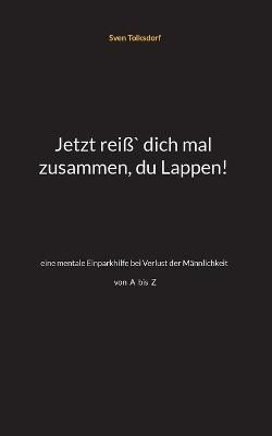 Jetzt reiß` dich mal zusammen, du Lappen! By Tolksdorf 9783756814664