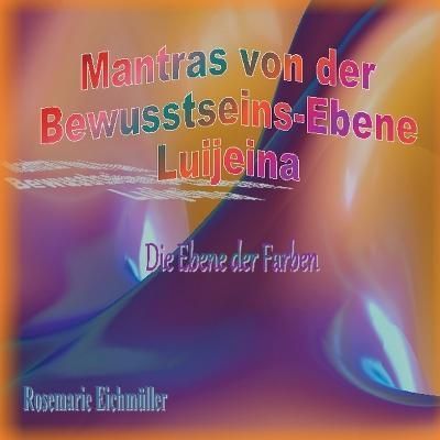 Mantras Von Der Bewusstseins-Ebene Luijeina By Rosemarie Eichmüller