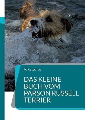 Das kleine Buch vom Parson Russell Terrier By A Ketschau 9783756855803