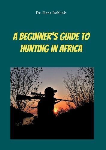 Beginners Guide To Hunting in Africa By Röhlink 9783757828899
