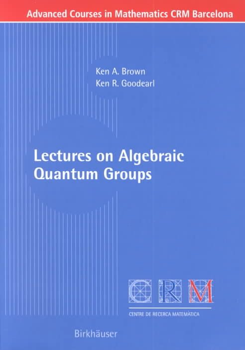 Lectures on Algebraic Quantum Groups By Ken Brown, Ken R. Goodearl