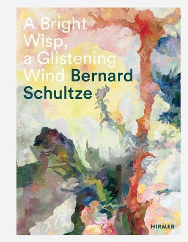 Bernard Schultze: A Bright Wisp, a Glistening Wind By Oliver Kornhoff
