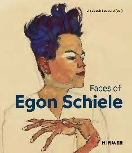 The Faces of Egon Schiele By Egon Schiele, Elizabeth Leopold (editor)