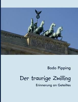 Der traurige Zwilling:Erinnerung an Geteiltes By Pipping, Bodo