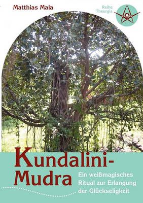 Kundalini-Mudra:Ein weißmagisches Ritual zur Erlangung der Glückseligkeit