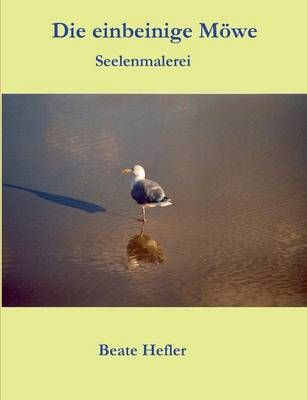 Die einbeinige Möwe:Seelenmalerei By Hefler, Beate 9783833466199