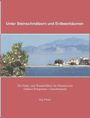 Unter Steinschmätzern und Erdbeerbäumen:Ein Natur- und Wanderführer für Monemvasia (Südost-Peloponnes / Griechenland)
