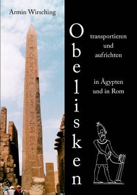 Obelisken transportieren und aufrichten in Ägypten und in Rom:3. erweiterte Auflage mit einem Exkurs zu den Memnonkolossen
