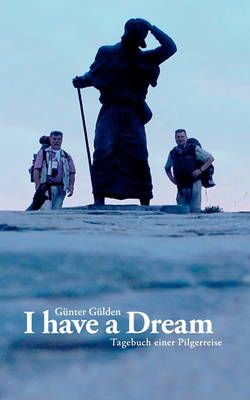 I have a Dream:Tagebuch einer Pilgerreise By Gülden, Günter