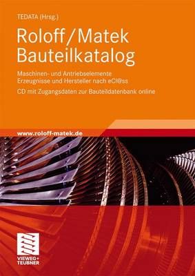 Roloff/Matek Bauteilkatalog : Maschinen- und Antriebselemente Erzeugnisse und Hersteller nach eCl@ss,CD mit Zugangsdaten zur Bauteildatenbank online