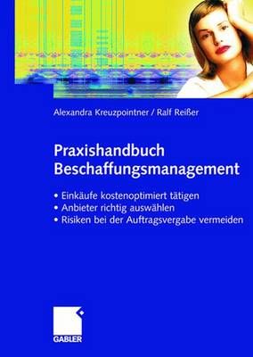 Praxishandbuch Beschaffungsmanagement : Einkäufe kostenoptimiert tätigen - Anbieter richtig auswählen - Risiken vermeiden bei der Auftragsvergabe