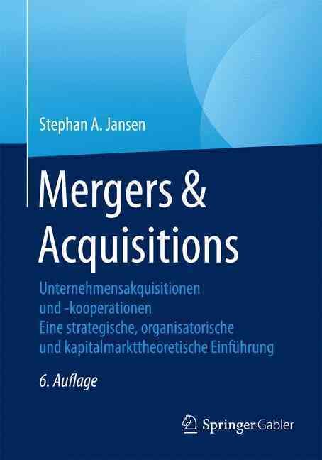 Mergers & Acquisitions : Unternehmensakquisitionen und -kooperationen. Eine strategische, organisatorische und kapitalmarkttheoretische Einführung