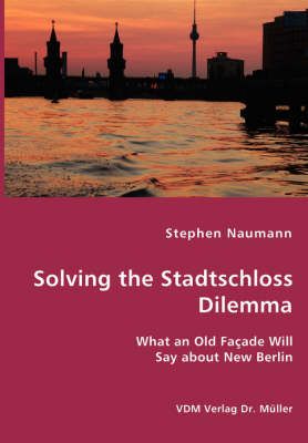 Solving the Stadtschloss Dilemma - What an Old Facade Will Say about New Berlin