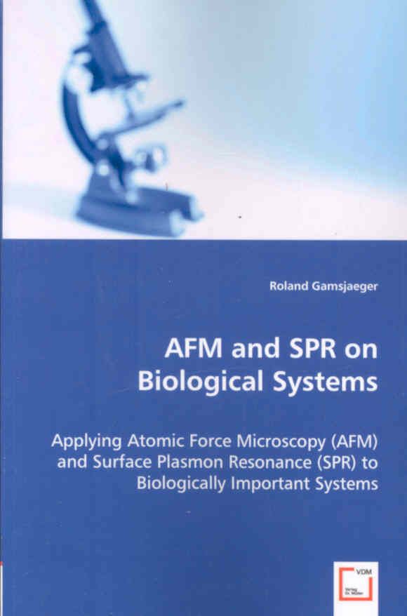 AFM and SPR on Biological Systems - Applying Atomic Force Microscopy (AFM) and Surface Plasmon Resonance (SPR) to Biologically Important Systems