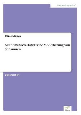 Mathematisch-Statistische Modellierung von Schäumen By Anaya, Daniel