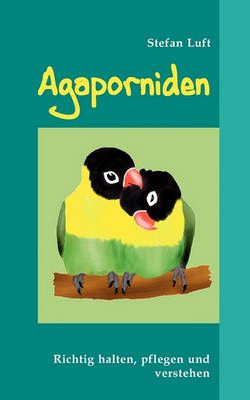 Agaporniden:Unzertrennliche richtig halten, pflegen und verstehen
