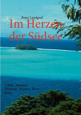 Im Herzen der Südsee:Tahiti, Moorea, Huahine, Raiatea, Bora Bora