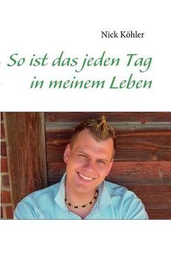 So ist das jeden Tag in meinem Leben By Nick Koehler 9783837046038