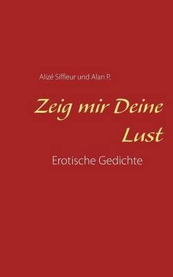 Zeig mir Deine Lust:Erotische Gedichte By Siffleur, Alizé (Paperback)