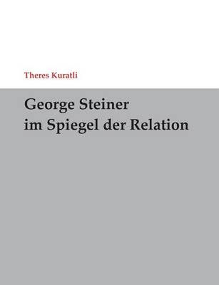 George Steiner im Spiegel der Relation By Theres Kuratli 9783837055672