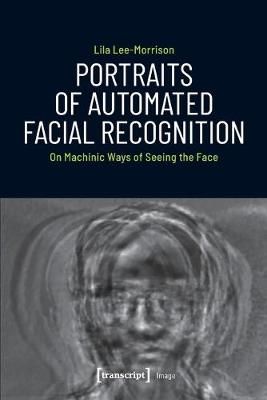 Portraits of Automated Facial Recognition By Lila Lee-Morrison