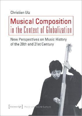 Musical Composition in the Context of Globalization By Christian Utz