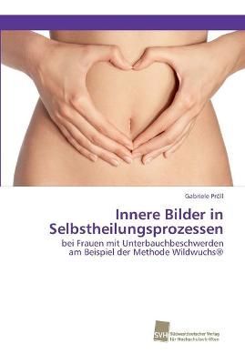 Innere Bilder in Selbstheilungsprozessen By Gabriele Proell